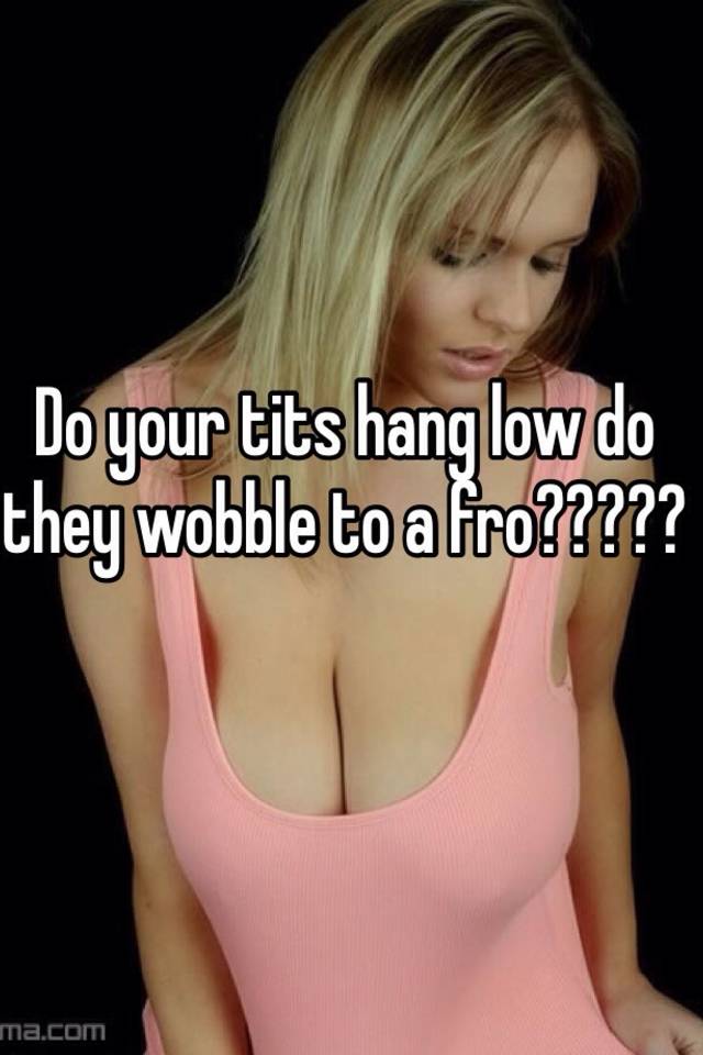 Do Your Tits Hang Low